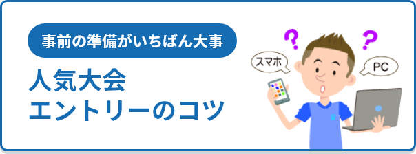 事前の準備がいちばん大事 人気大会エントリーのコツ