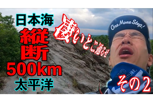 凄いとこ通るぜ！太平洋から日本海へ日本縦断500km！第2弾